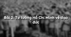 Bài 2: Tư tưởng Hồ Chí Minh về đạo đức