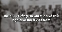 Bài 1: Tư tưởng Hồ Chí Minh về chủ nghĩa xã hội ở Việt Nam