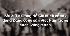 Bài 2: Tư tưởng Hồ Chí Minh về xây dựng Đảng cộng sản Việt Nam trong sạch, vững mạnh