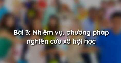 Bài 3: Nhiệm vụ, phương pháp nghiên cứu xã hội học