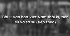 Bài 1: Văn hóa Việt Nam thời kỳ tiền sử và sơ sử (tiếp theo)