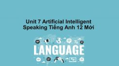 Unit 7: Artificial Intelligent - Speaking