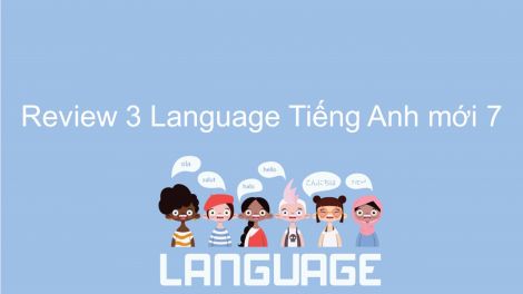 Review 3 Language - Ngôn ngữ | Tiếng Anh 7 Sách Mới - Luật Trẻ Em