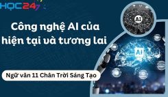 Soạn bài Công nghệ AI của hiện tại và tương lai - Ngữ văn 11 Tập 1 Chân Trời Sáng Tạo
