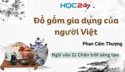 Soạn bài Đồ gốm gia dụng của người Việt - Ngữ văn 11 Tập 1 Chân Trời Sáng Tạo