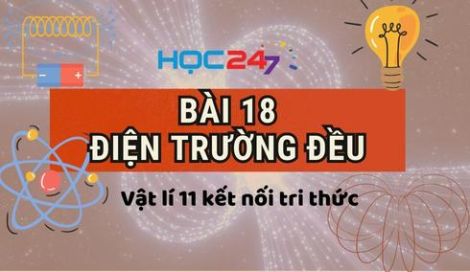 Vật Lý 11 Bài 18: Điện Trường Đều - Tìm Hiểu Chi Tiết Và Ứng Dụng