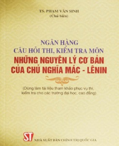 Ngân hàng câu hỏi thi, kiểm tra môn Những nguyên lý cơ bản của chủ nghĩa Mác-Lênin - TS. Phạm Văn Sinh