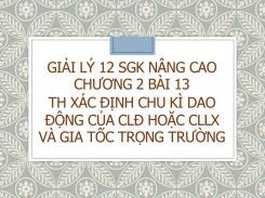 Giải Lý 12 SGK nâng cao Chương 2 Bài 13 TH Xác định chu kì dao động của CLĐ hoặc CLLX và gia tốc trọng trường