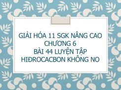 Giải Hóa 11 SGK nâng cao Chương 6 Bài 44 Luyện tập hiđrocacbon không no