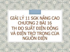 Giải Lý 11 SGK nâng cao Chương 2 Bài 16 TH Đo suất điện động và điện trở trong của nguồn điện