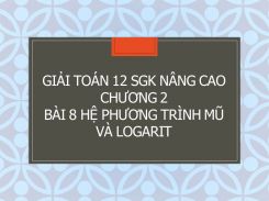 Giải Toán 12 SGK nâng cao Chương 2 Bài 8 Hệ phương trình mũ và logarit