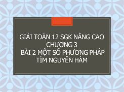 Giải Toán 12 SGK nâng cao Chương 3 Bài 2 Một số phương pháp tìm nguyên hàm