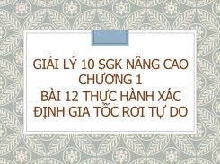 Giải Lý 10 SGK nâng cao Chương 1 Bài 12 Thực hành Xác định gia tốc rơi tự do