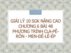 Giải Lý 10 SGK nâng cao Chương 6 Bài 48 Phương trình Cla-pê-rôn - Men-đê-lê-ép