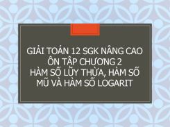 Giải Toán 12 SGK nâng cao Ôn tập Chương 2 Hàm số lũy thừa, hàm số mũ và hàm số logarit