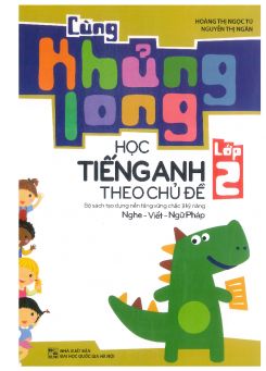 Cùng khủng long học Tiếng Anh theo chủ đề lớp 2 - Hoàng Thị Ngọc Tú & Nguyễn Thị Ngân
