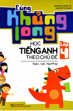 Cùng khủng long học Tiếng Anh theo chủ đề lớp 4 - Hoàng Thị Ngọc Tú & Nguyễn Thị Ngân