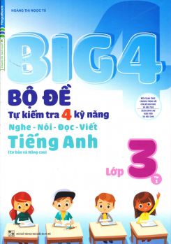 Big 4 Bộ đề tự kiểm tra 4 kỹ năng Nghe - Nói - Đọc - Viết Tiếng Anh lớp 3 tập 1 - Hoàng Thị Ngọc Tú