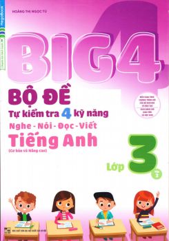Big 4 Bộ đề tự kiểm tra 4 kỹ năng Nghe - Nói - Đọc - Viết Tiếng Anh lớp 3 tập 2 - Hoàng Thị Ngọc Tú