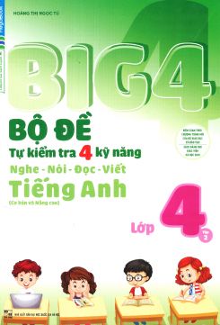 Big 4 Bộ đề tự kiểm tra 4 kỹ năng Nghe - Nói - Đọc - Viết Tiếng Anh lớp 4 tập 2 - Hoàng Thị Ngọc Tú