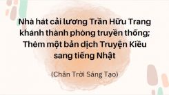 Soạn bài Nhà hát cải lương Trần Hữu Trang khánh thành phòng truyền thống; Thêm một bản dịch Truyện Kiều sang tiếng Nhật tóm tắt - Chân trời sáng tạo Ngữ văn 10