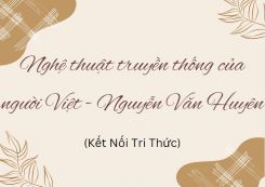 Soạn bài Nghệ thuật truyền thống của người Việt - Nguyễn Văn Huyên tóm tắt - KNTT Ngữ văn 10